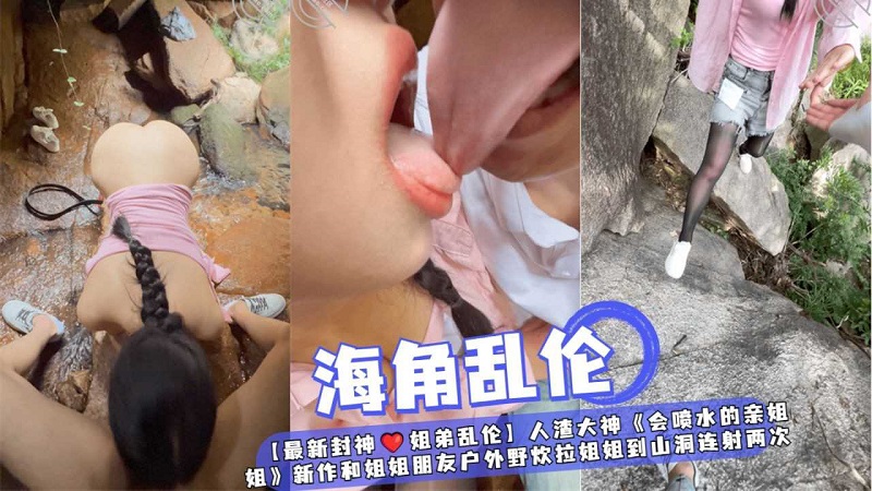 姐弟野战乱伦和姐姐朋友户外野炊，拉姐姐到山洞连射两次%0a