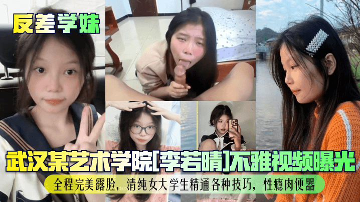 TLU-330 反差学妹武汉某艺术学院李若晴不雅视频曝光全程完美露脸清纯女大学生精通各种技巧性瘾肉便器