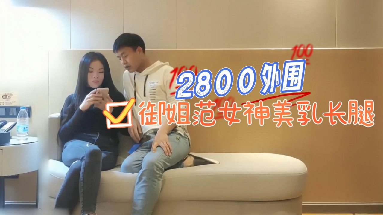 2800外围，御姐范女神，美乳长腿