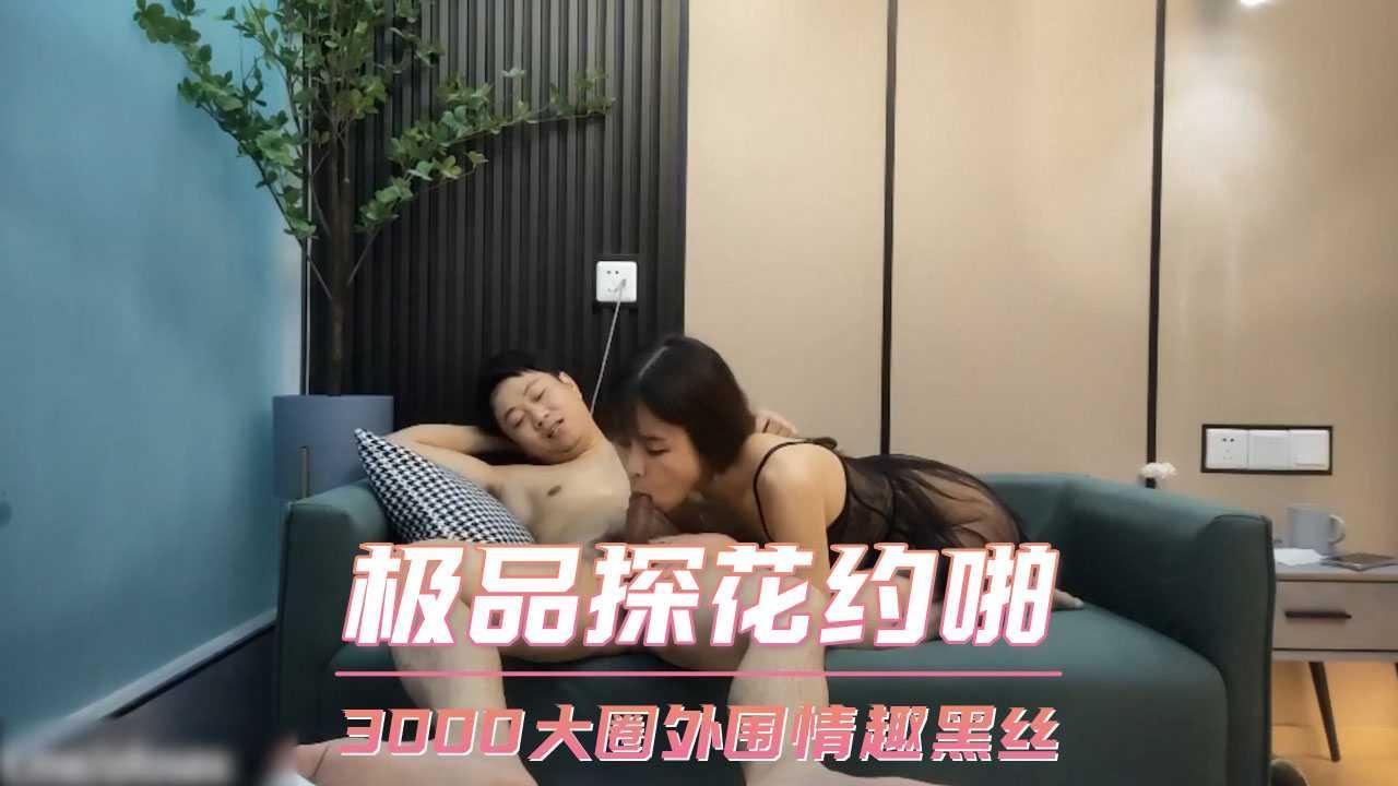 极品探花约啪 3000大圈外围情趣黑丝