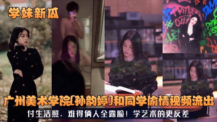 RCO-766 学妹新瓜广州美术学院孙韵婷和同学偷情视频流出付生活照难得俩人全露脸学艺术的更反差