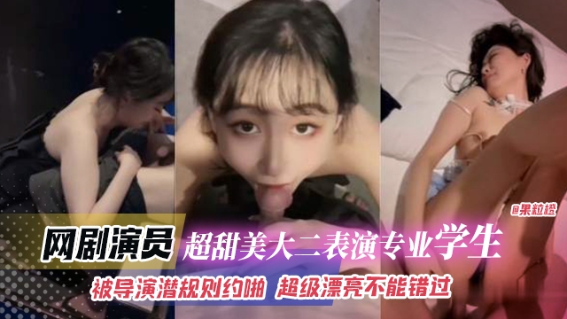 网曝黑料_网剧演员超级甜美大二表演专业学生被导演潜规则越啪超级漂亮不能错过