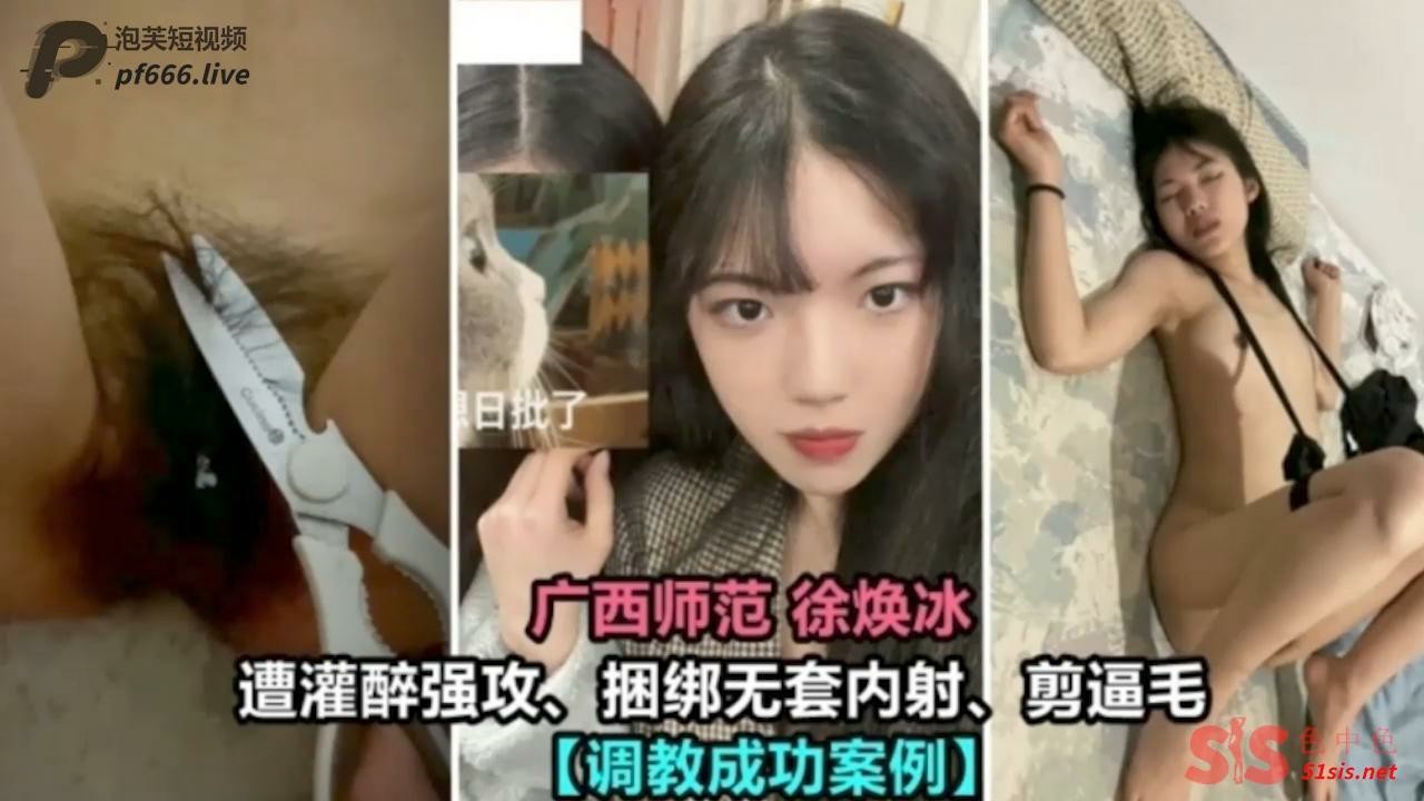 【调教成功案例】广西师范校花遭灌醉强攻 捆绑无套内射 剪逼毛 完美调教成功案例 沦为泄火肉便器