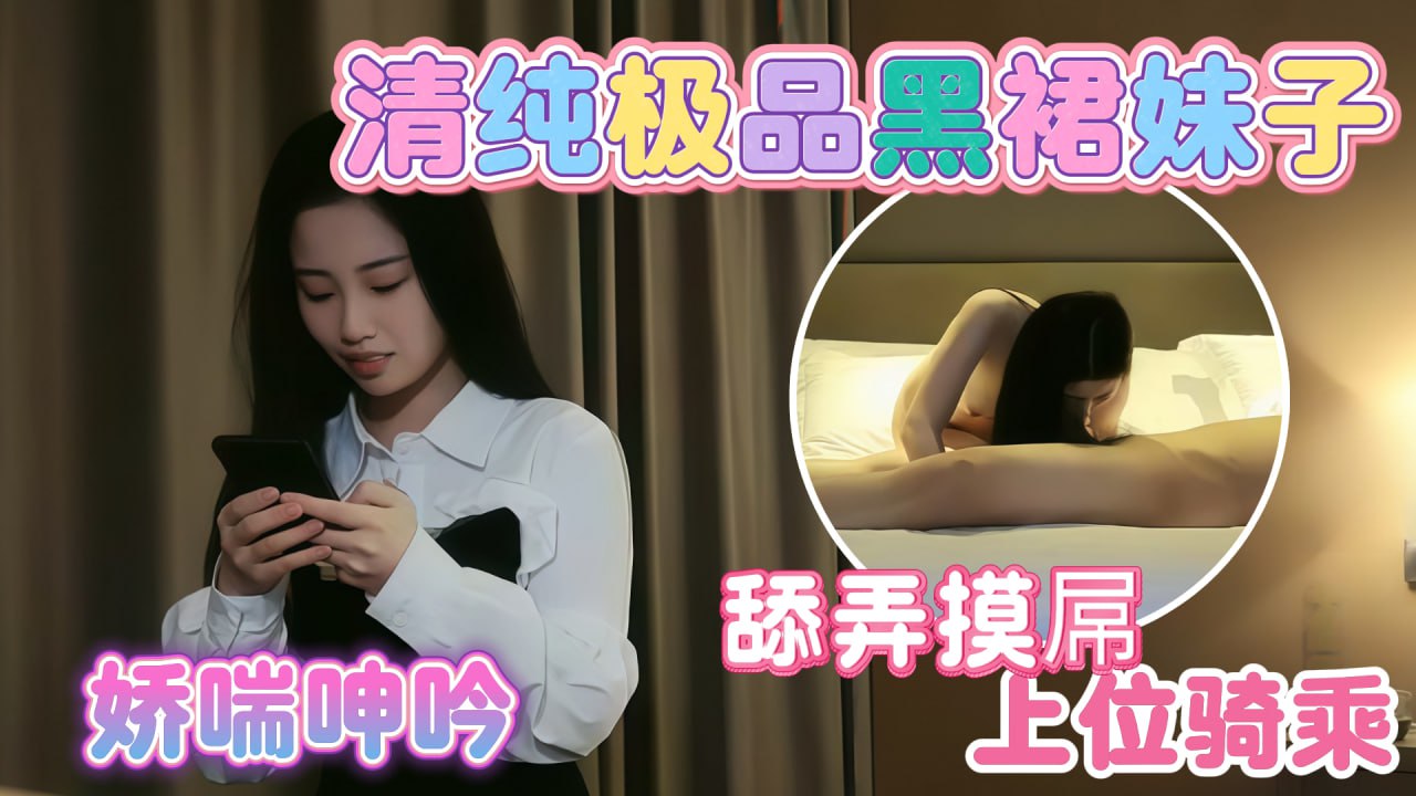 探花长相清纯极品黑色长裙妹子啪啪_舔弄摸屌_上位骑坐_侧入快速猛操_搞得妹子呻吟vlog出品