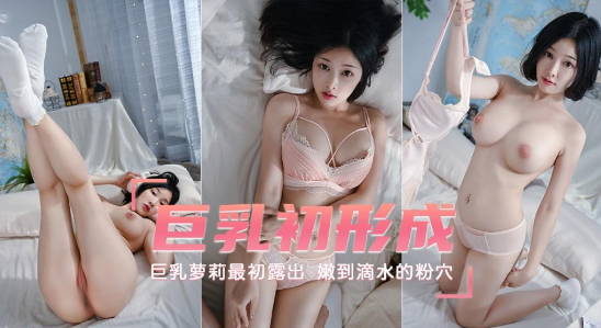 巨乳萝莉最初露出巨乳初形成