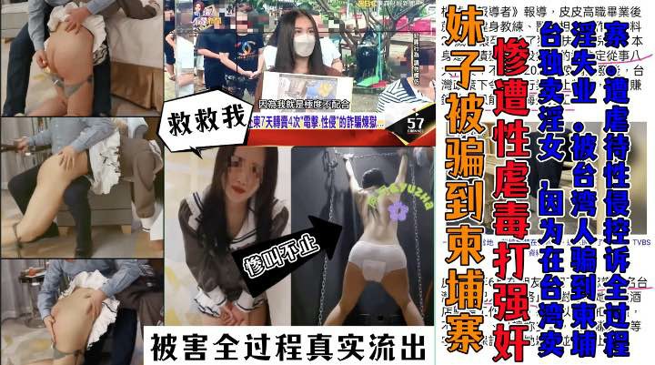 妹子被人贩子卖到柬埔寨后惨遭毒打性侵电视台参访全过程+妹子遭遇记录-变态