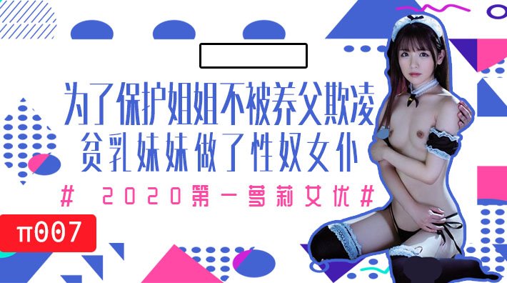 【AV解说】水果派007为了保护生病且虚弱的姐姐不被养父欺凌，微乳的妹妹成了我的女仆_ title=_水果派007为了保护生病且虚弱的姐姐不被养父欺凌，微乳的妹妹成了我的女仆