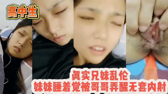 真实兄妹乱伦，半睡半醒的高中生妹妹被哥哥弄醒玩弄粉穴，无套内射!