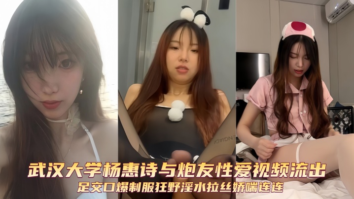 【自拍偷拍】武汉大学杨惠诗与炮友性爱视频流出足交口爆制服狂野淫水拉丝娇喘连连