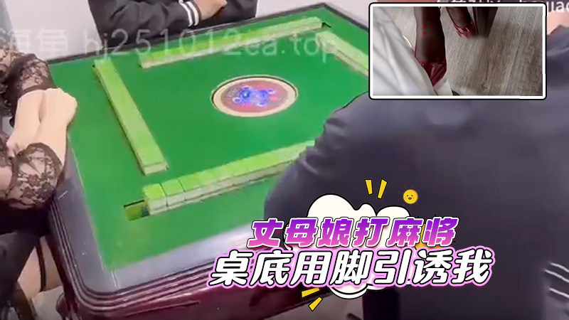 丈母娘打麻将竟桌底用脚引诱我，将其摁在麻将桌上对着屁股猛插