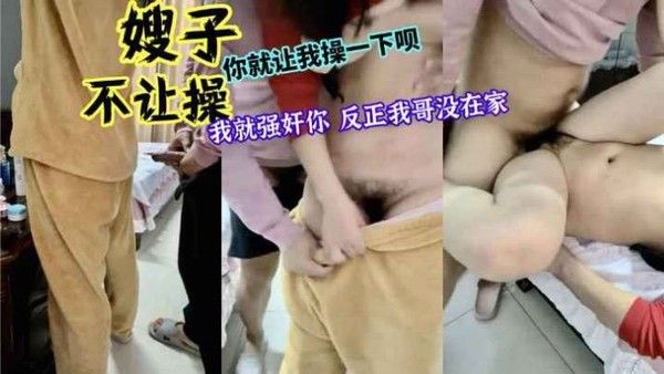 推荐嫂子你就让我操一下呗，反正我哥不在家，不让操，就强奸你