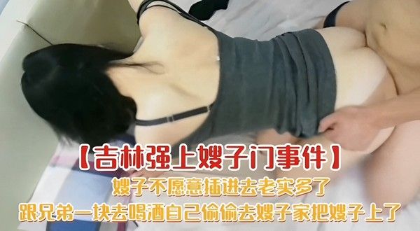 嫂子不愿意插进去老实多了跟兄弟一块去喝酒自己偷偷去嫂子家把嫂子上了！