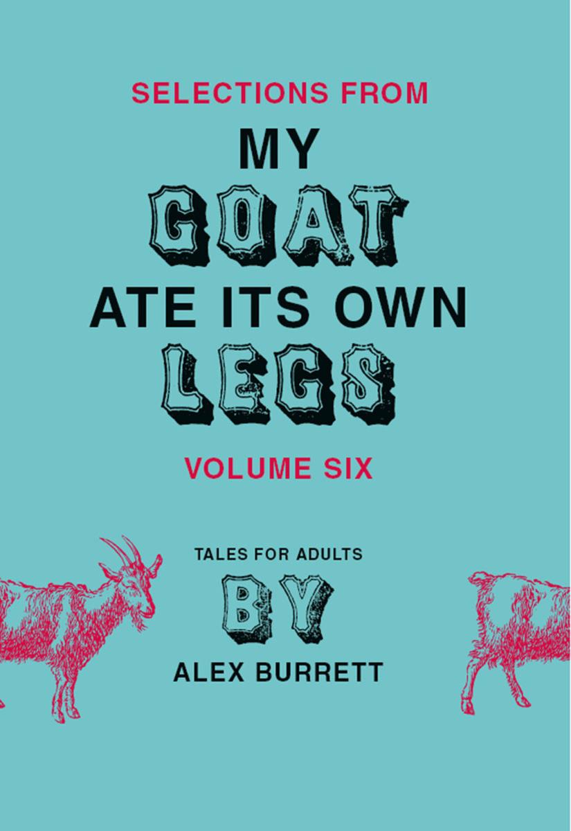 Selections from My Goat Ate Its Own Legs, Volume Six