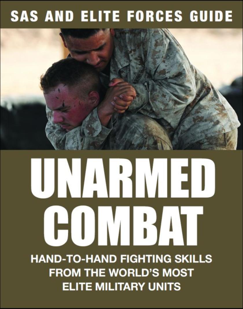Unarmed Combat: Hand-to-Hand Fighting Skills from the World's Most Elite Militar