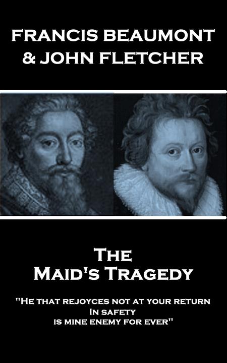 Maids Tragedy - He that rejoyces not at your return In safety, is mine enemy for