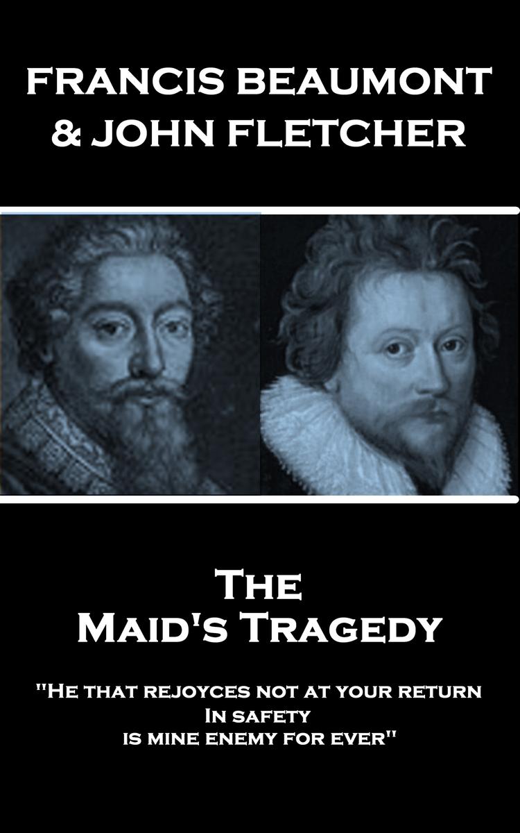 Maids Tragedy - He that rejoyces not at your return In safety, is mine enemy for