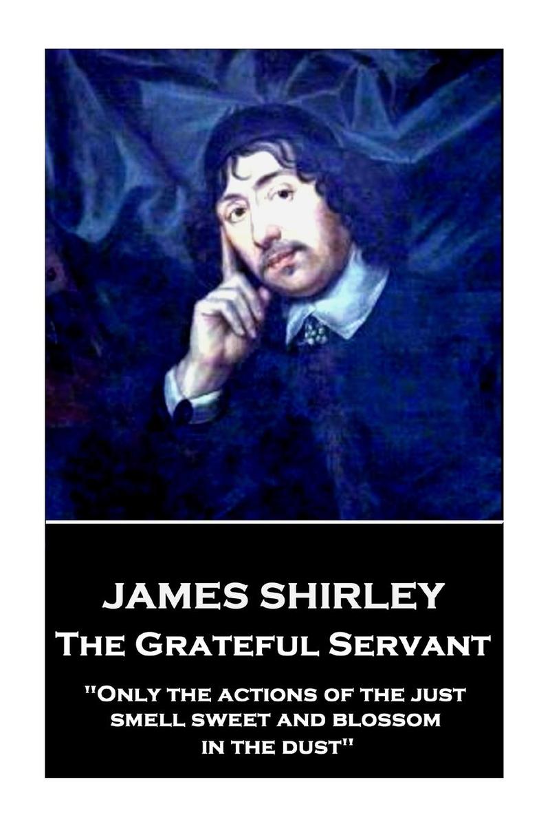Grateful Servant - Only the actions of the just smell sweet and blossom in the d
