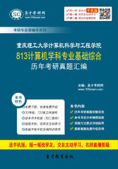 重庆理工大学计算机科学与工程学院813计算机学科专业基础综合历年考研真题汇编