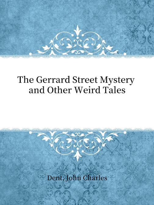 The Gerrard Street Mystery and Other Weird Tales