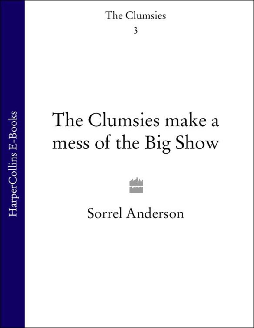 The Clumsies make a Mess of the Big Show (The Clumsies, Book 3)