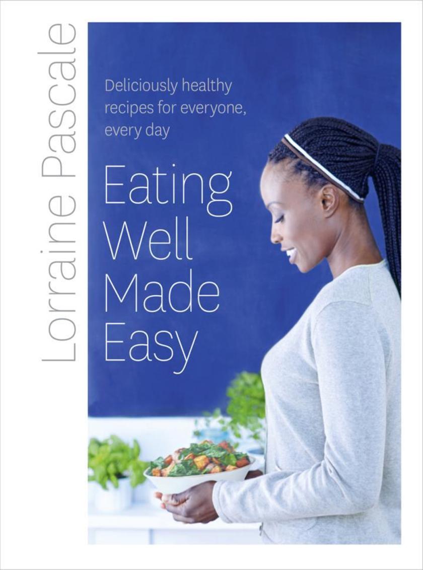 Eating Well Made Easy:Deliciously healthy recipes for everyone, every day