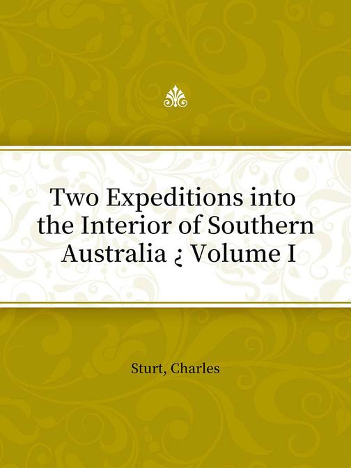 Two Expeditions into the Interior of Southern Australia ? Volume I