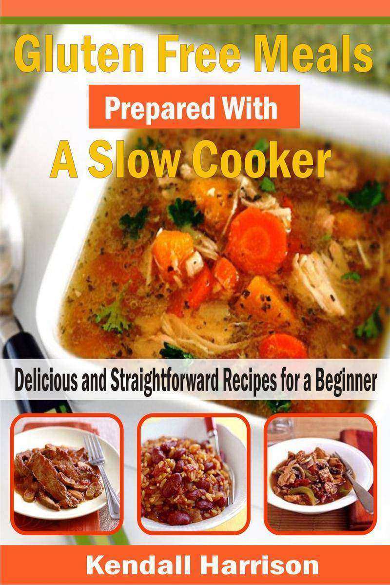 Gluten Free Meals Prepared with a Slow Cooker: Delicious and Straightforward Rec
