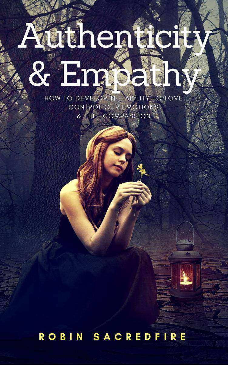 Authenticity & Empathy: How to Develop the Ability to Love, Control Our Emotions