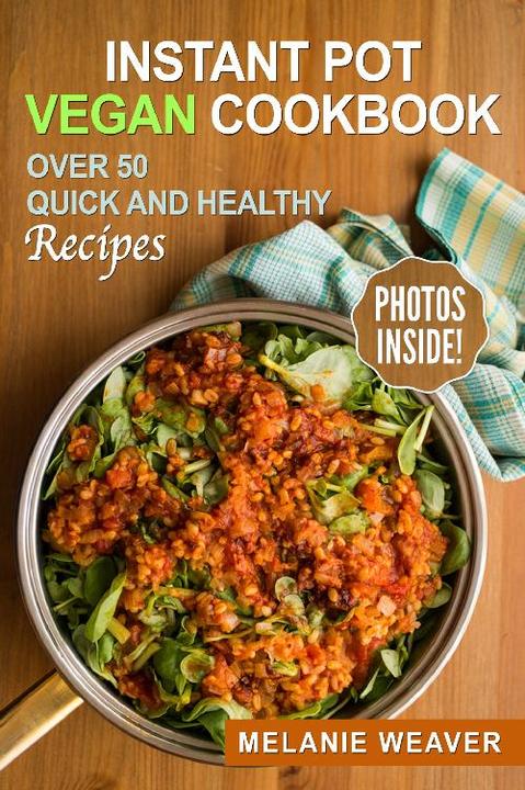 Instant Pot Vegan Cookbook:Over 50 Quick and Healthy Recipes