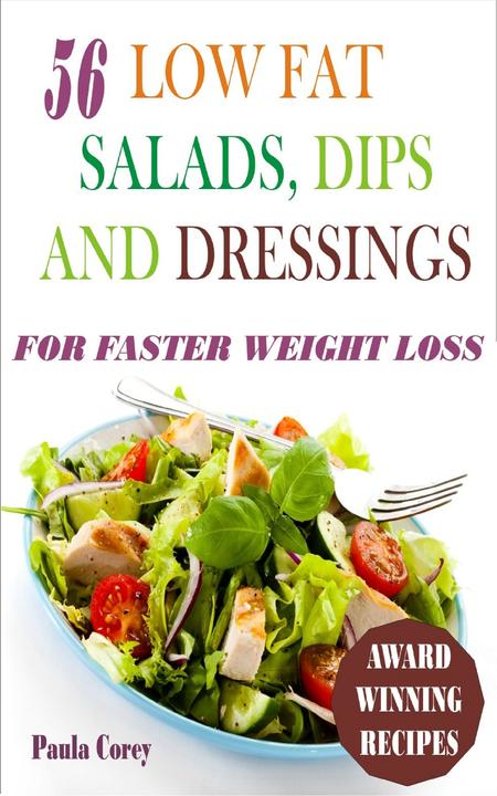 56 Low Fat Salads, Dips And Dressings: For Faster Weight Loss
