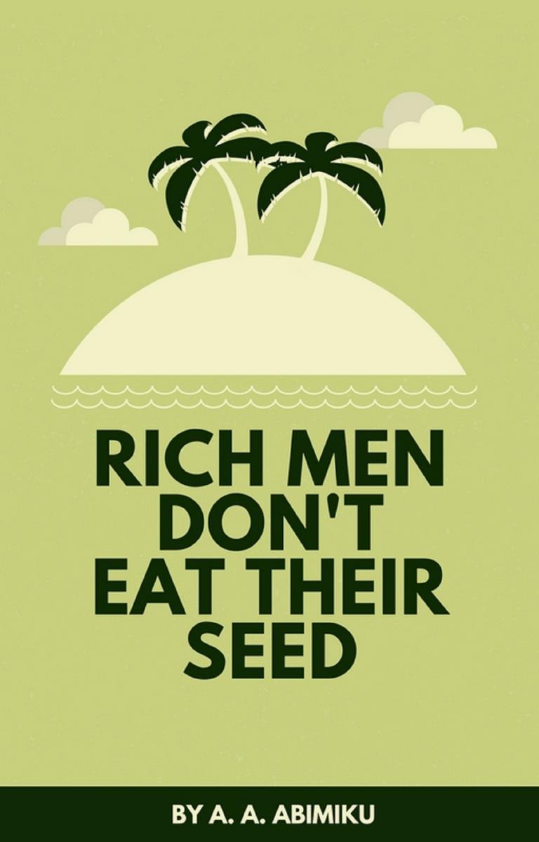 Rich Men Don't Eat Their Seed: A Guide to Financial Freedom