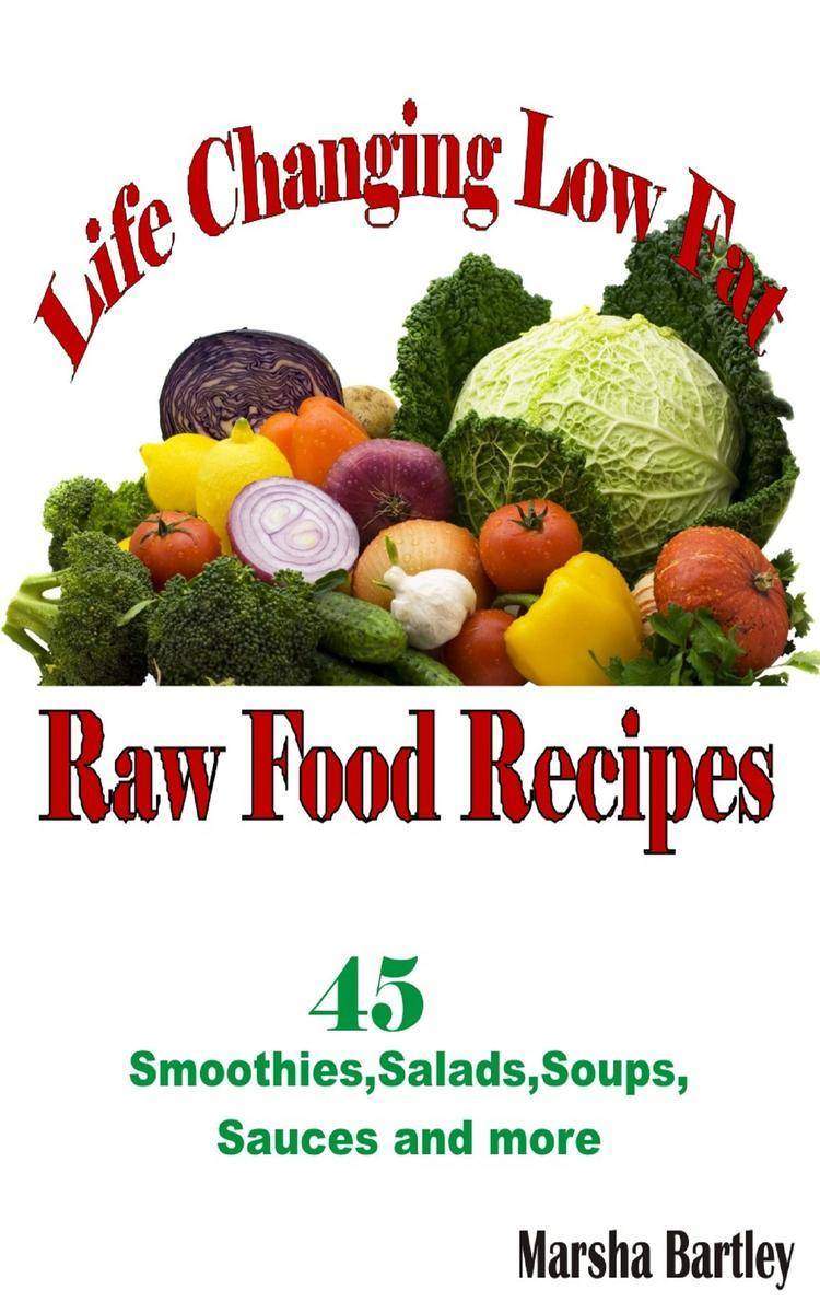 Life Changing Low Fat Raw Food Recipes: 45 Smoothies, Salads, Soups, Sauces and