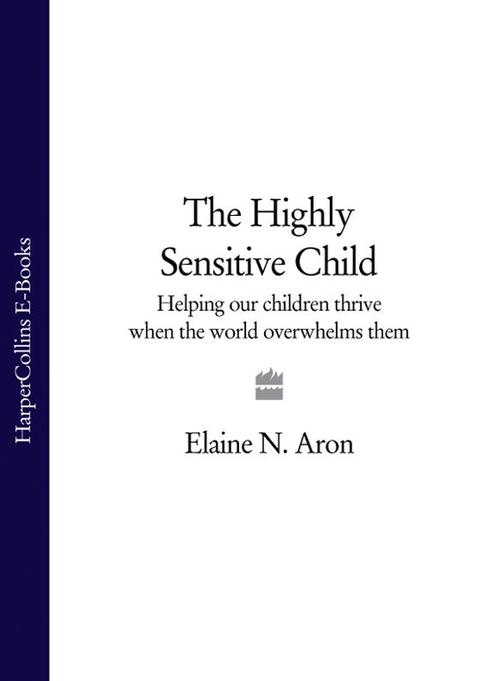The Highly Sensitive Child: Helping our children thrive when the world overwhelm