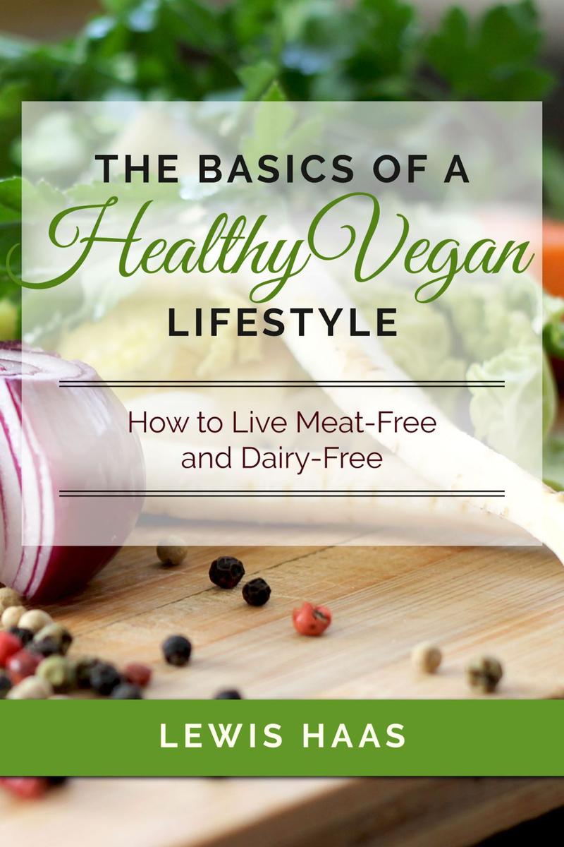 The Basics of a Healthy Vegan Lifestyle:How to Live Meat-Free and Dairy-Free