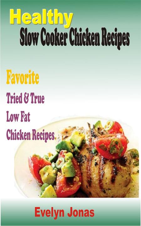 Healthy Slow Cooker Chicken Recipes: Favorite Tried ＆ True Low Fat Chicken Recip