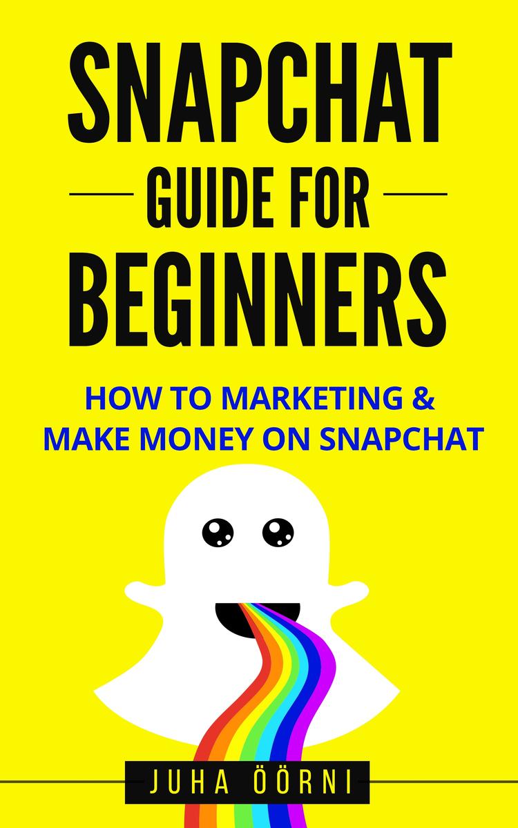 Snapchat Guide For Beginners: How to Marketing ＆ Make Money on Snapchat