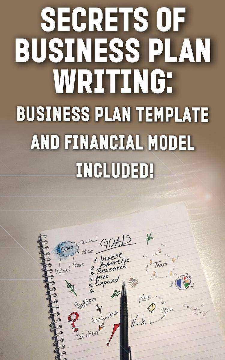 Secrets of Business Plan Writing: BUSINESS PLAN TEMPLATE AND FINANCIAL MODEL INC