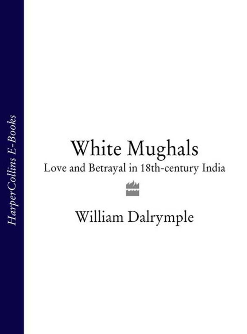 White Mughals: Love and Betrayal in 18th-century India (Text Only)