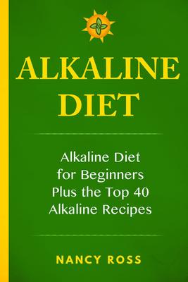 Alkaline Diet:Alkaline Diet For Beginners Plus the Top 40 Alkaline Recipes