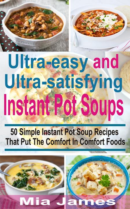 Ultra-easy and Ultra-satisfying Instant Pot Soups