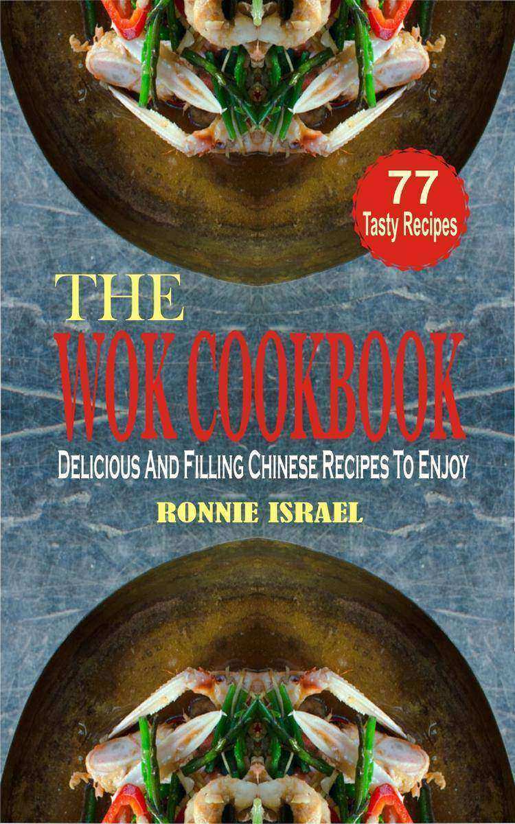 The Wok Cookbook: Delicious And Filling Chinese Recipes To Enjoy