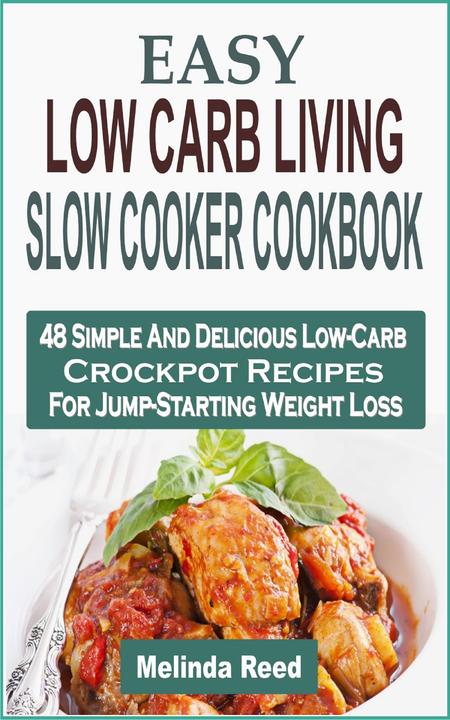 Easy Low Carb Living Slow Cooker Cookbook