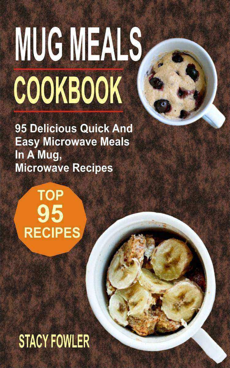 Mug Meals Cookbook: 95 Delicious Quick And Easy Microwave Meals In A Mug, Microw