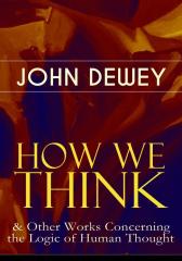 HOW WE THINK & Other Works Concerning the Logic of Human Thought