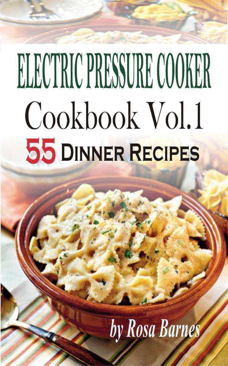 Electric Pressure Cooker Cookbook: Vol.1 55 Electric Pressure Cooker Dinner Reci