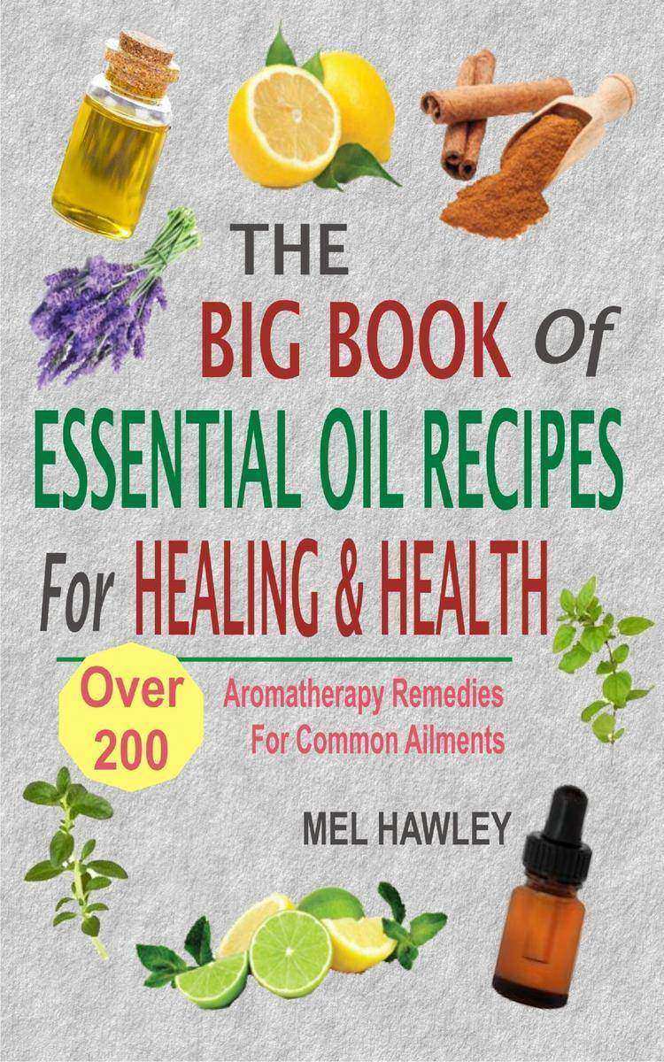 The Big Book Of Essential Oil Recipes For Healing ＆ Health