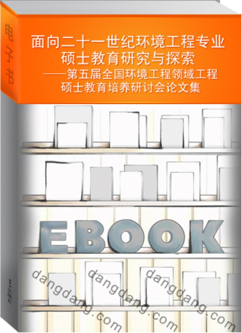面向二十一世纪环境工程专业硕士教育研究与探索——第五届全国环境工程领域工程硕士教育培养研讨会论文集