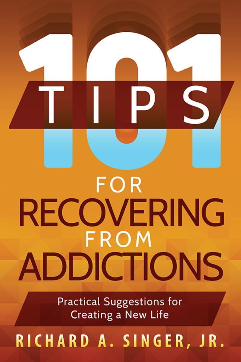 101 Tips for Recovering from Addictions:Practical Suggestions for Creating a New