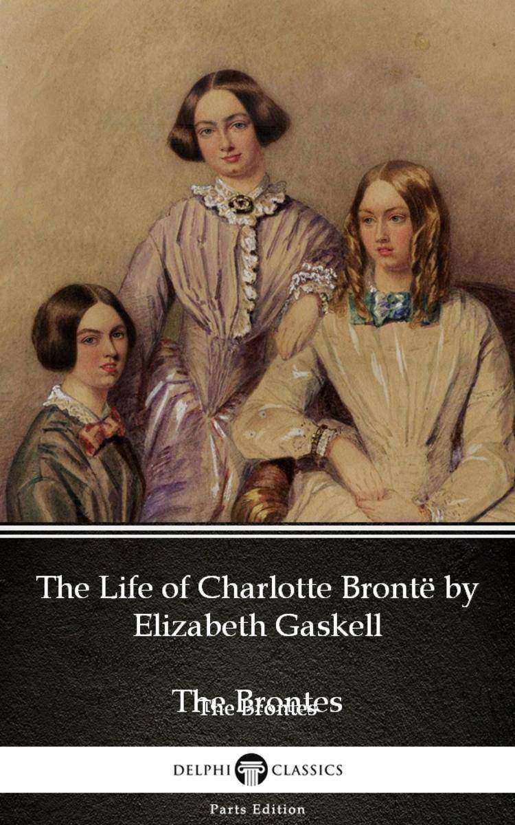 The Life of Charlotte Bront? by Elizabeth Gaskell (Illustrated)
