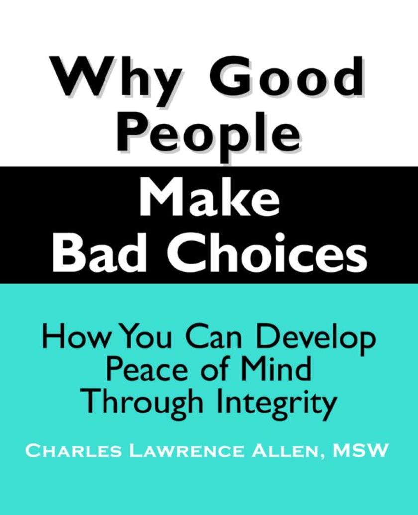 Why Good People Make Bad Choices:How You Can Develop Peace of Mind Through Integ